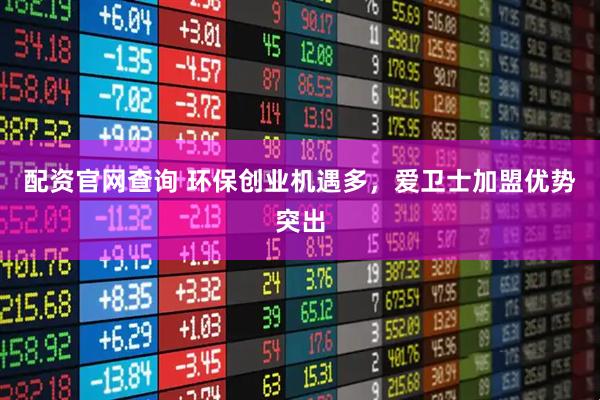 配资官网查询 环保创业机遇多，爱卫士加盟优势突出
